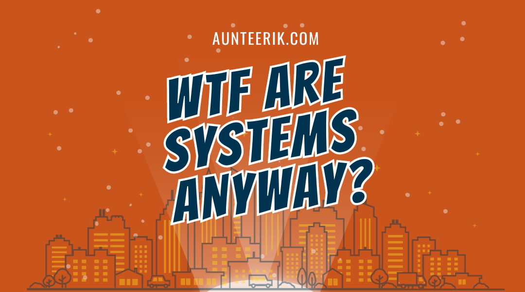 WTF are Systems anyway?